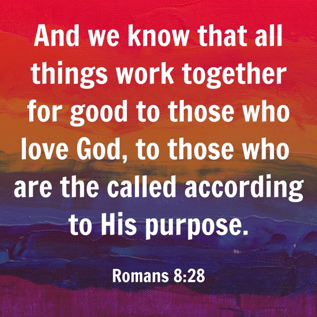 And we know that all things work together for good to those who love God, to those who are the called according to His purpose. - Romans 8:28