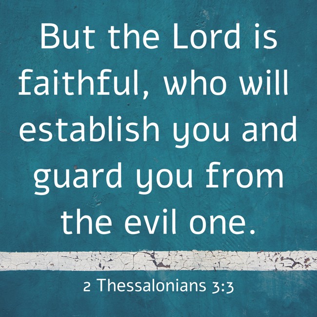 But the Lord is faithful, who will establish you and guard you from the evil one. - 2 Thessalonians 3:3