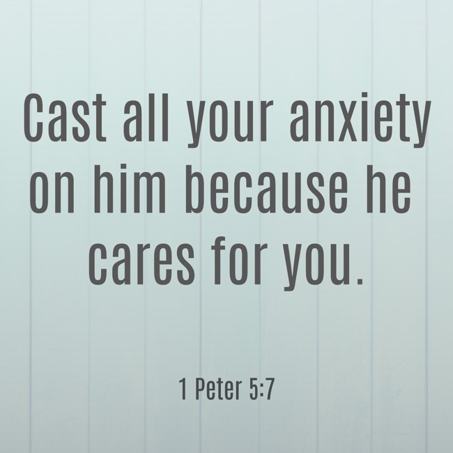 Cast all your anxiety on him because he cares for you. - 1 Peter 5:7