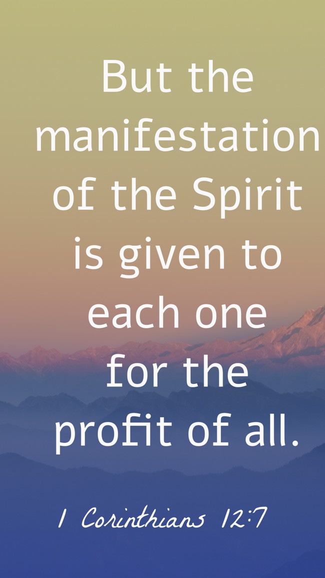 But the manifestation of the Spirit is given to each one for the profit of all. - 1 Corinthians 12:7