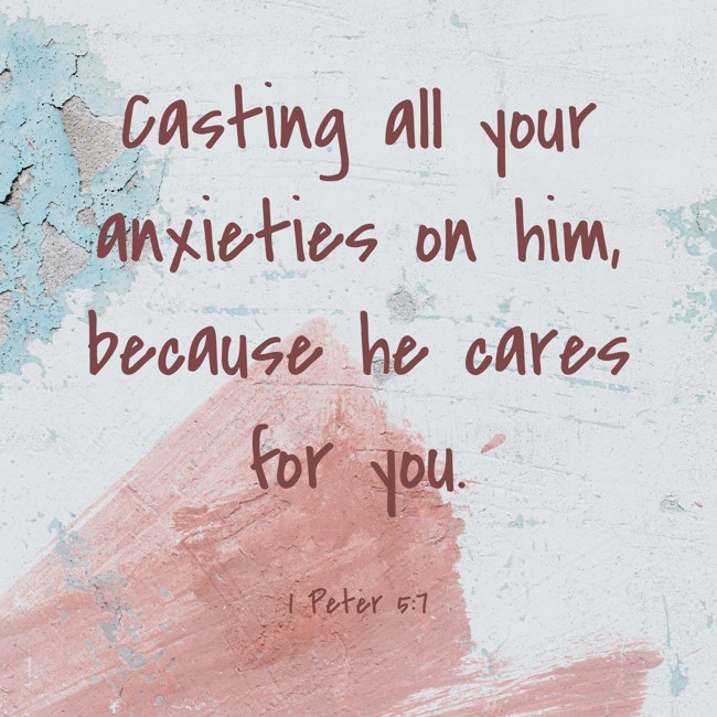 Casting all your anxieties on him, because he cares for you. - 1 Peter 5:7