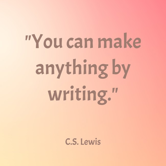 You can make anything by writing. - C.S. Lewis
