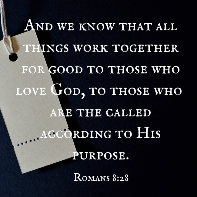 And we know that all things work together for good to those who love God, to those who are the called according to His purpose. - Romans 8:28