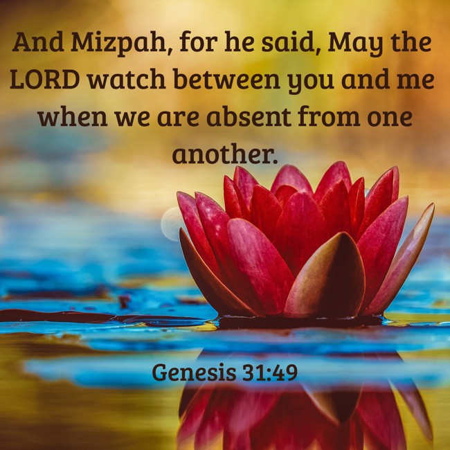 And Mizpah, for he said, May the LORD watch between you and me when we are absent from one another. - Genesis 31:49