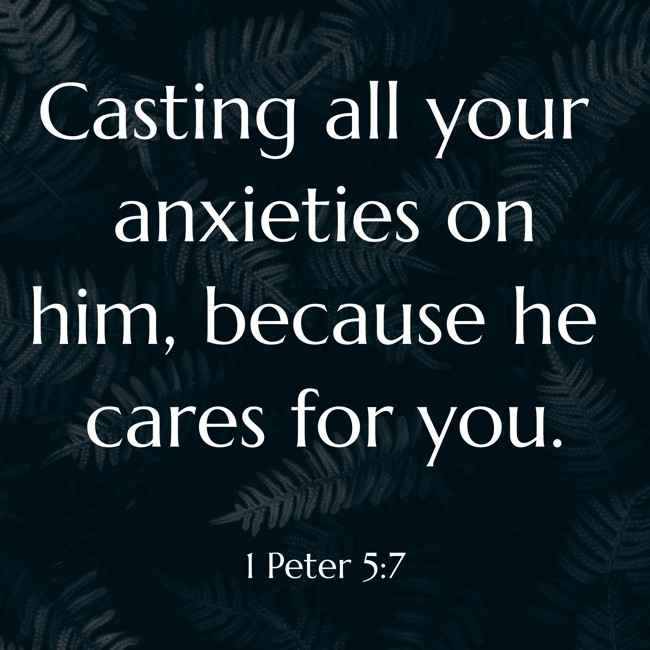 Casting all your anxieties on him, because he cares for you. - 1 Peter 5:7