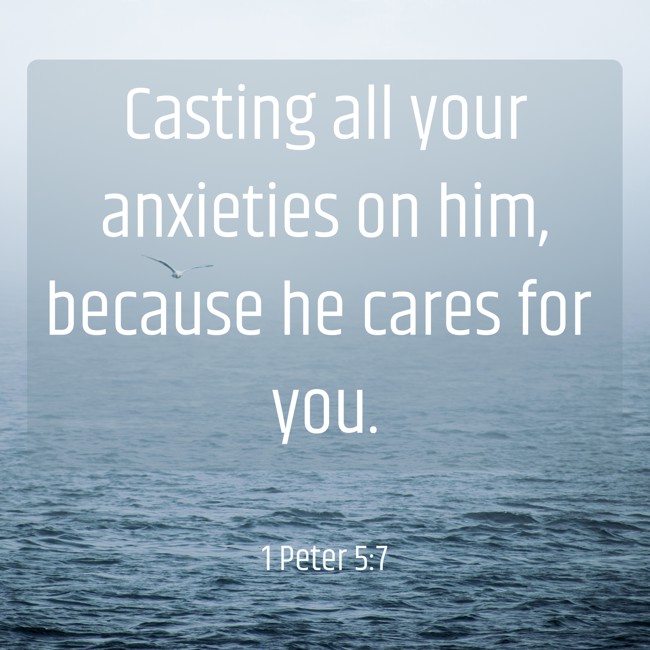 Casting all your anxieties on him, because he cares for you. - 1 Peter 5:7