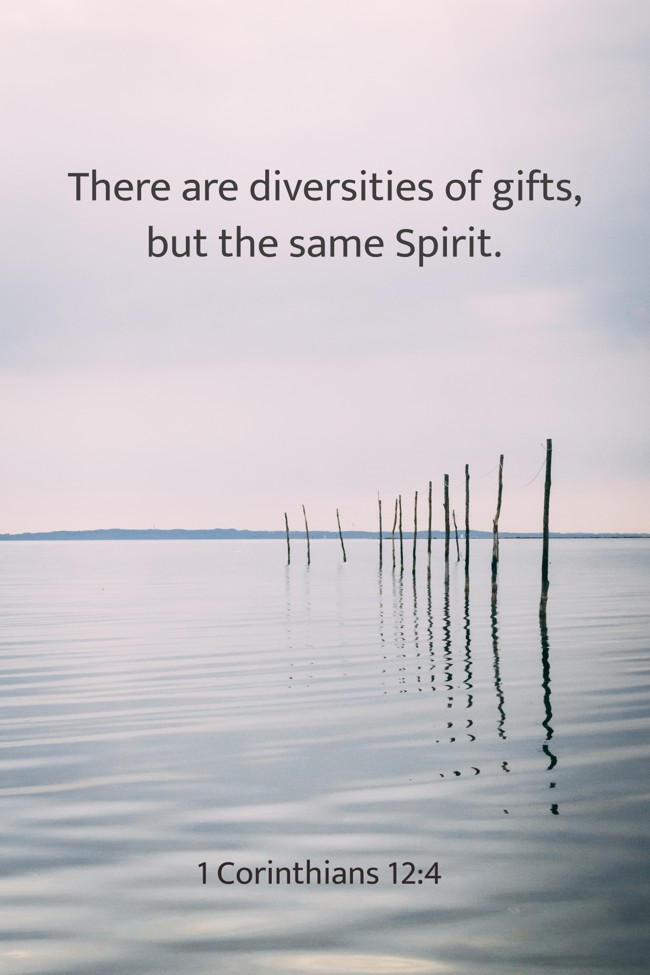 There are diversities of gifts, but the same Spirit. - 1 Corinthians 12:4