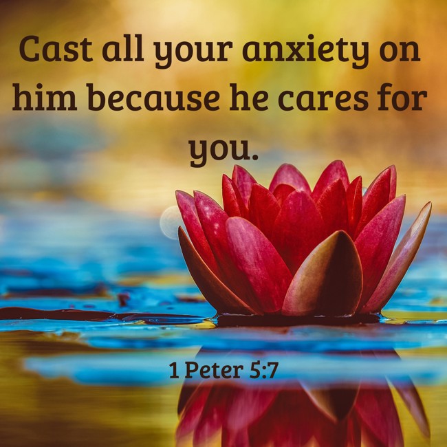 Cast all your anxiety on him because he cares for you. - 1 Peter 5:7