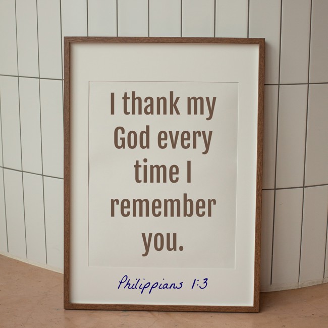 I thank my God every time I remember you. - Philippians 1:3