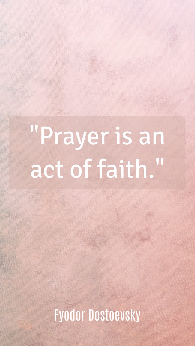 Prayer is an act of faith. - Fyodor Dostoevsky