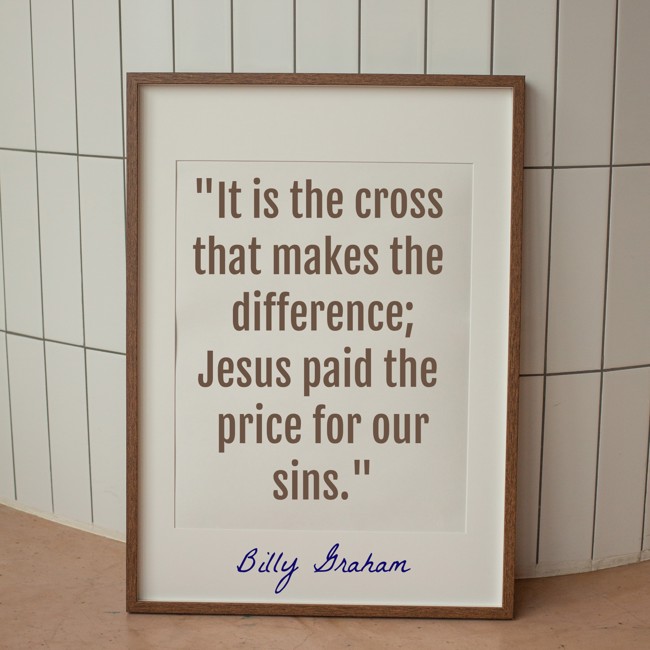 It is the cross that makes the difference; Jesus paid the price for our sins. - Billy Graham