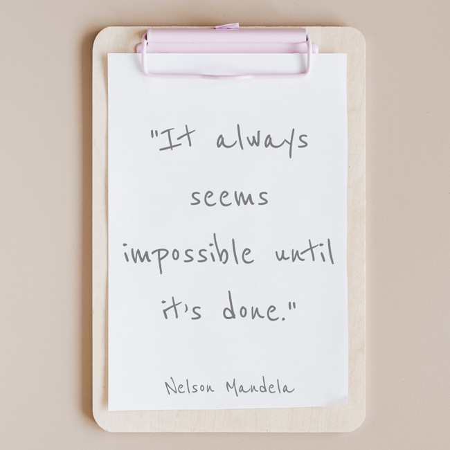 It always seems impossible until it’s done. - Nelson Mandela