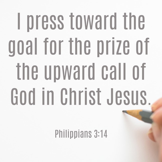 I press toward the goal for the prize of the upward call of God in Christ Jesus. - Philippians 3:14