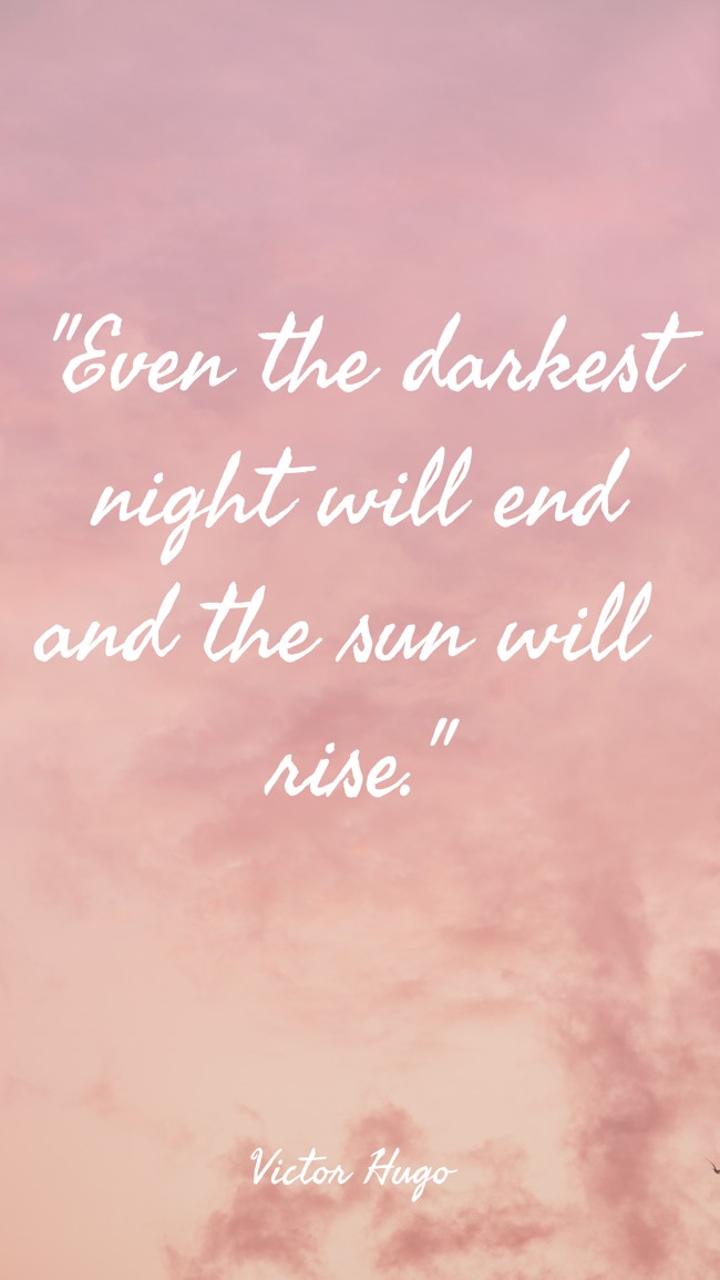 Even the darkest night will end and the sun will rise. - Victor Hugo