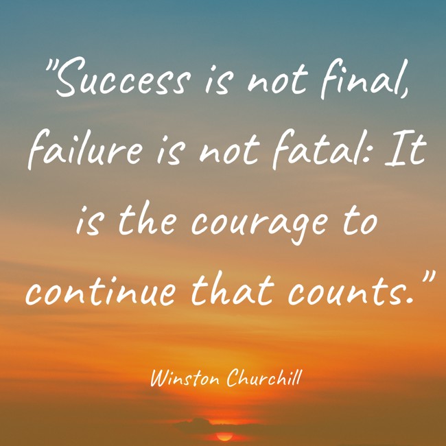Success is not final, failure is not fatal: It is the courage to continue that counts. - Winston Churchill