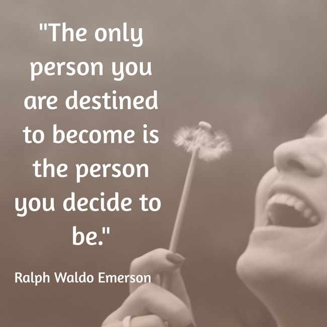 The only person you are destined to become is the person you decide to be. - Ralph Waldo Emerson