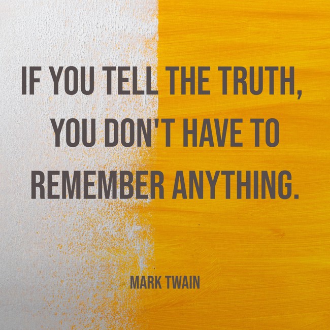 If you tell the truth, you don't have to remember anything. - Mark Twain