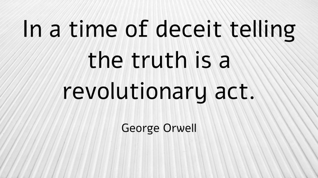 In a time of deceit telling the truth is a revolutionary act. - George Orwell