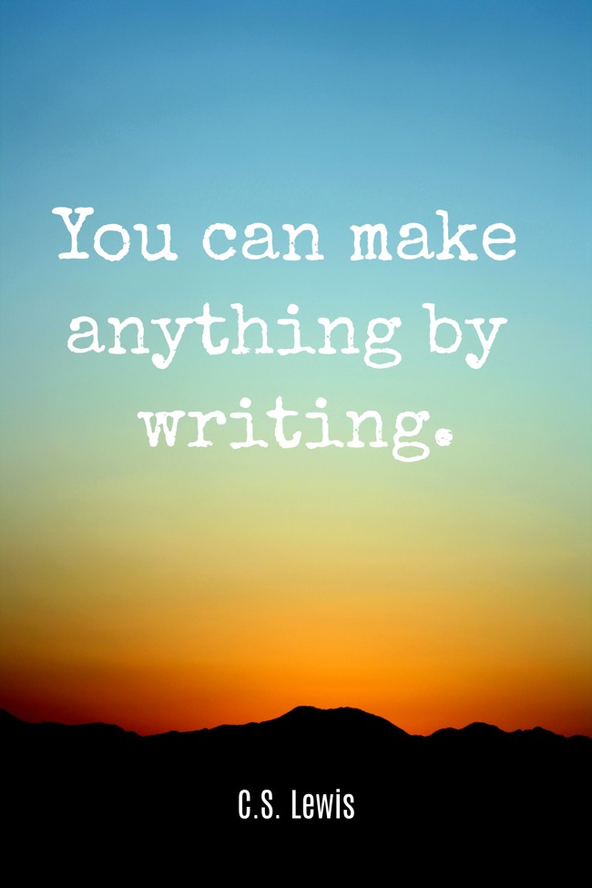You can make anything by writing. - C.S. Lewis