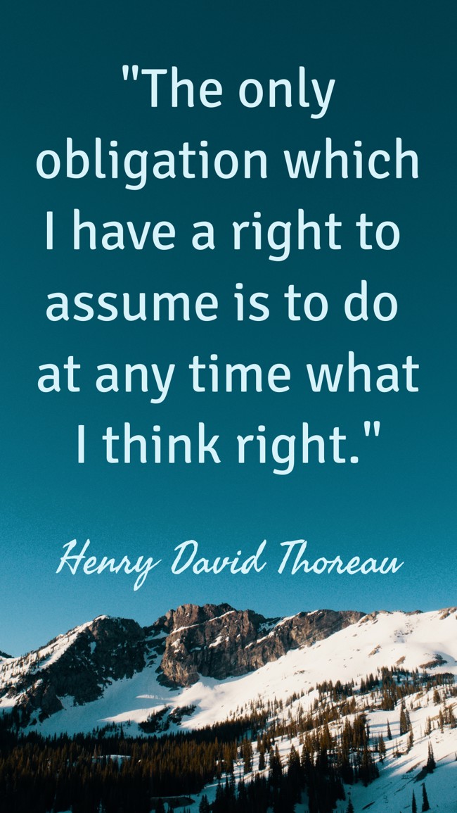 The only obligation which I have a right to assume is to do at any time what I think right. - Henry David Thoreau