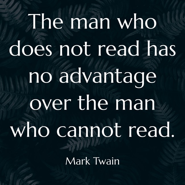 The man who does not read has no advantage over the man who cannot read. - Mark Twain