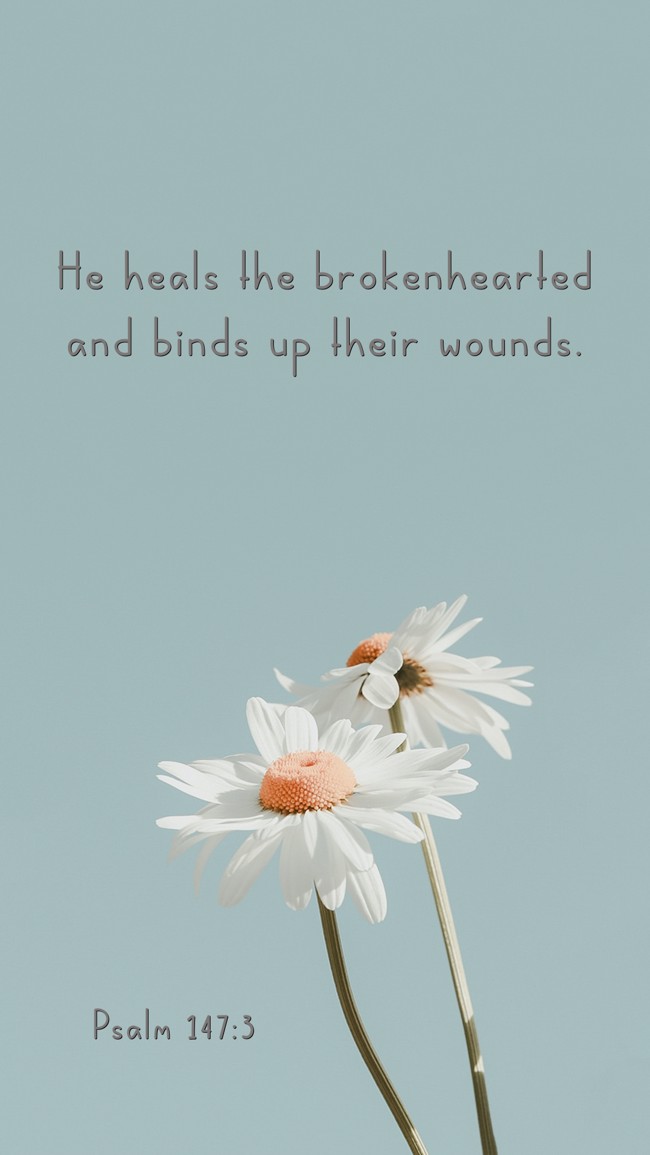 He heals the brokenhearted and binds up their wounds. - Psalm 147:3
