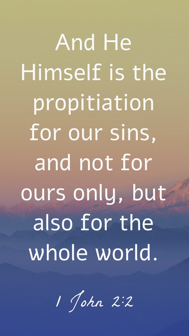 And He Himself is the propitiation for our sins, and not for ours only, but also for the whole world. - 1 John 2:2