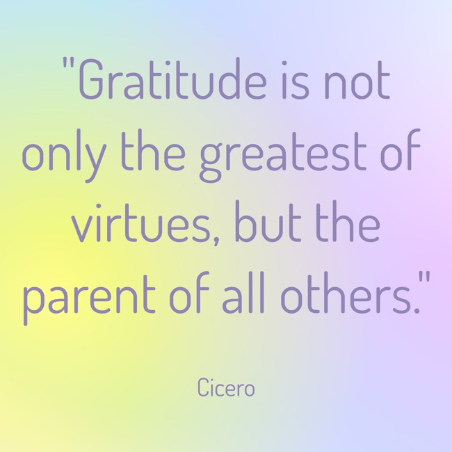 Gratitude is not only the greatest of virtues, but the parent of all others. - Cicero