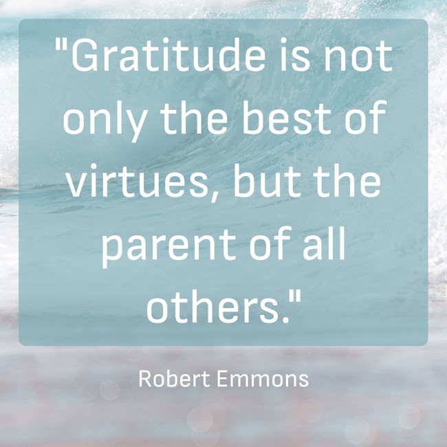 Gratitude is not only the best of virtues, but the parent of all others. - Robert Emmons