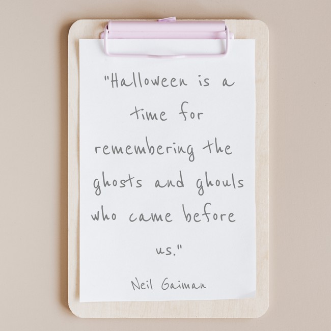 Halloween is a time for remembering the ghosts and ghouls who came before us. - Neil Gaiman