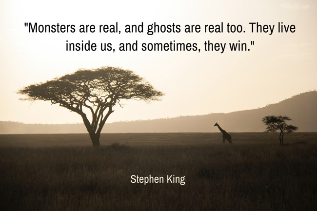 Monsters are real, and ghosts are real too. They live inside us, and sometimes, they win. - Stephen King