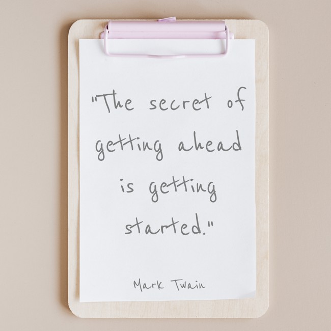 The secret of getting ahead is getting started. - Mark Twain