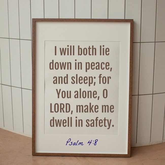 I will both lie down in peace, and sleep; for You alone, O LORD, make me dwell in safety. - Psalm 4:8