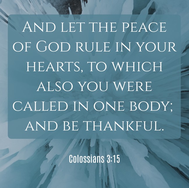 And let the peace of God rule in your hearts, to which also you were called in one body; and be thankful. - Colossians 3:15