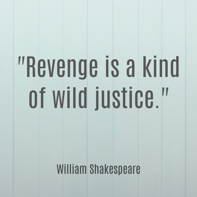 Revenge is a kind of wild justice. - William Shakespeare