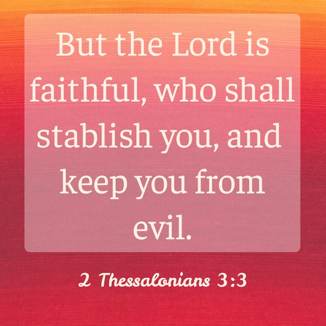But the Lord is faithful, who shall stablish you, and keep you from evil. - 2 Thessalonians 3:3