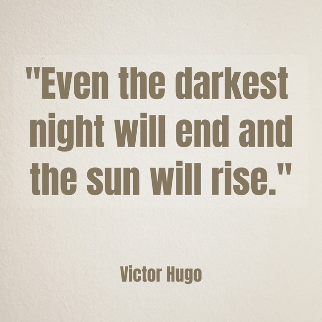 Even the darkest night will end and the sun will rise. - Victor Hugo