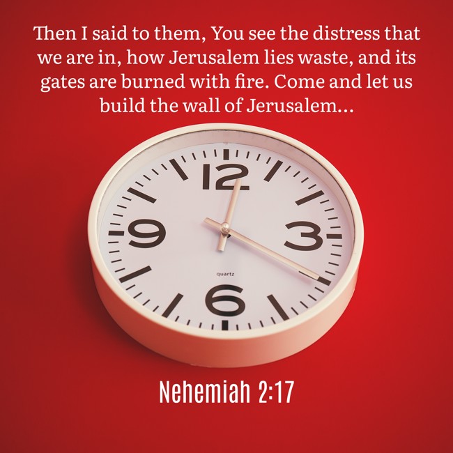 Then I said to them, You see the distress that we are in, how Jerusalem lies waste, and its gates are burned with fire. Come and let us build the wall of Jerusalem… - Nehemiah 2:17