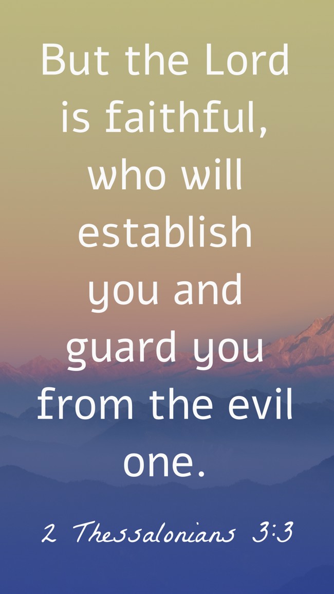 But the Lord is faithful, who will establish you and guard you from the evil one. - 2 Thessalonians 3:3