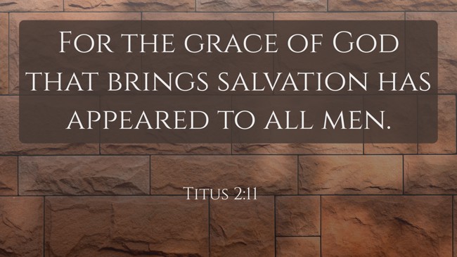 For the grace of God that brings salvation has appeared to all men. - Titus 2:11