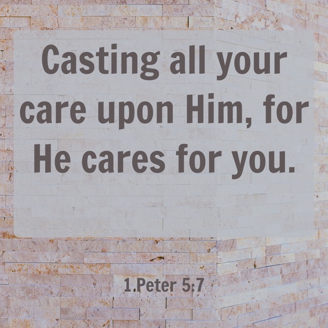 Casting all your care upon Him, for He cares for you. - 1 Peter 5:7