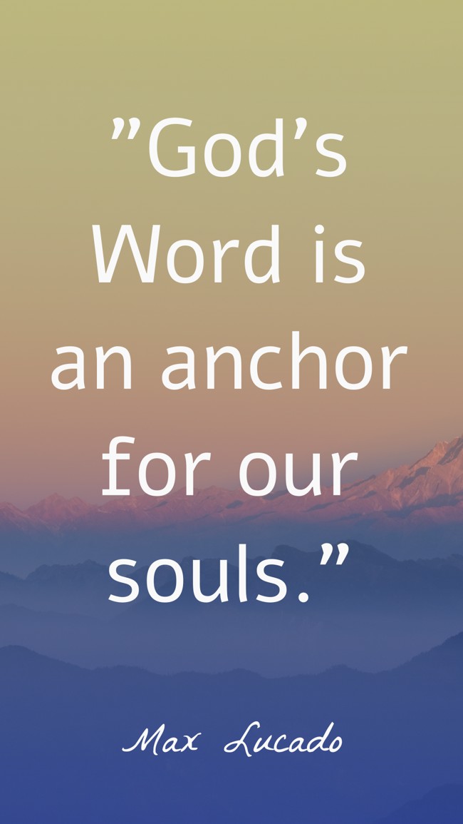 God's Word is an anchor for our souls. - Max Lucado