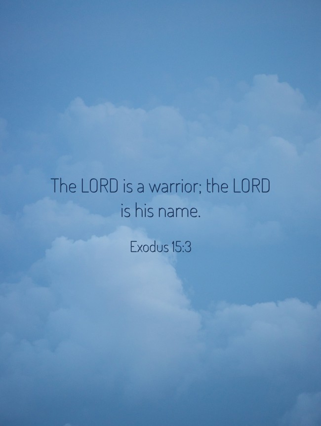 The LORD is a warrior; the LORD is his name. - Exodus 15:3