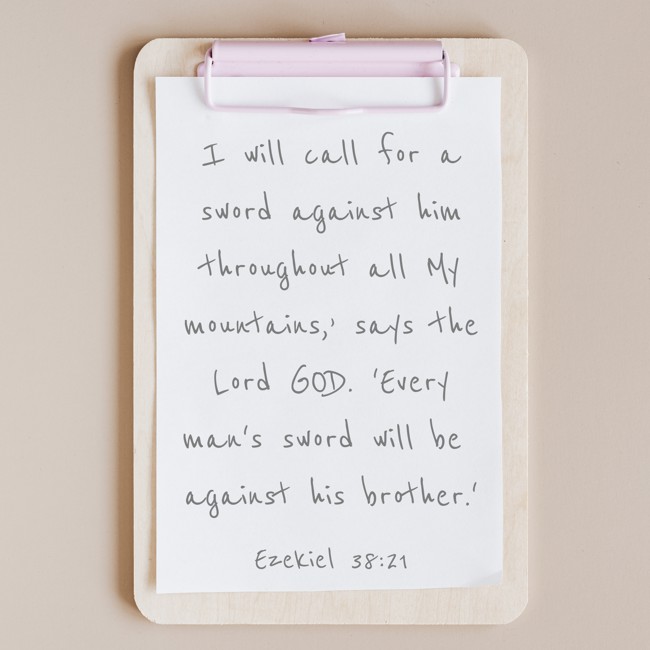I will call for a sword against him throughout all My mountains,’ says the Lord GOD. 'Every man's sword will be against his brother.' - Ezekiel 38:21