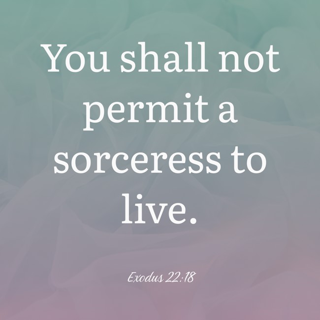 You shall not permit a sorceress to live. - Exodus 22:18