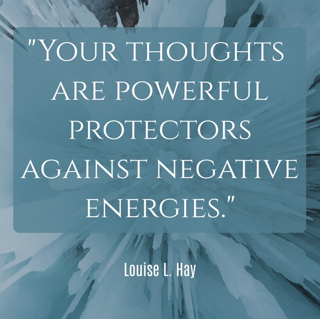 Your thoughts are powerful protectors against negative energies. - Louise L. Hay