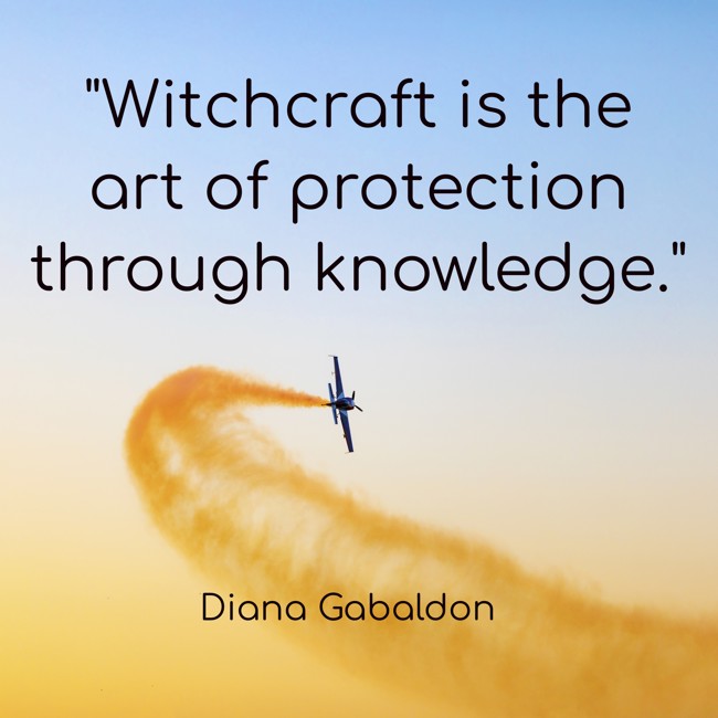 Witchcraft is the art of protection through knowledge. - Diana Gabaldon