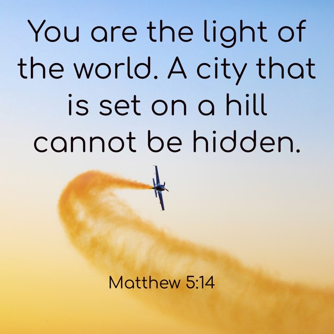You are the light of the world. A city that is set on a hill cannot be hidden. - Matthew 5:14