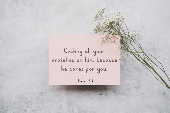 Casting all your anxieties on him, because he cares for you. - 1 Peter 5:7