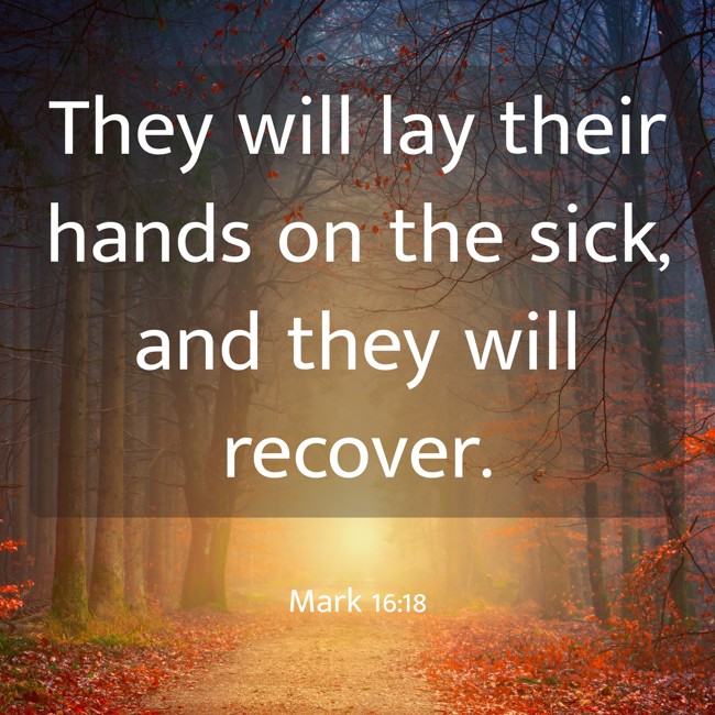 They will lay their hands on the sick, and they will recover. - Mark 16:18